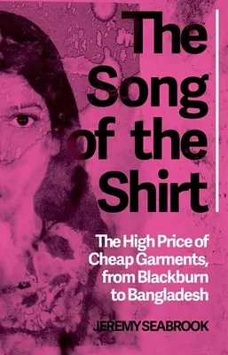Das Lied vom Hemd: Der hohe Preis von Billigkleidung von Blackburn bis Bangladesch - The Song of the Shirt: The High Price of Cheap Garments from Blackburn to Bangladesh