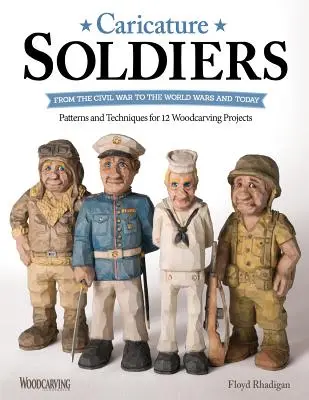 Karikatur-Soldaten: Vom Bürgerkrieg bis zu den Weltkriegen und heute: Vorlagen und Techniken für 12 Holzschnitzprojekte - Caricature Soldiers: From the Civil War to the World Wars and Today: Patterns and Techniques for 12 Woodcarving Projects