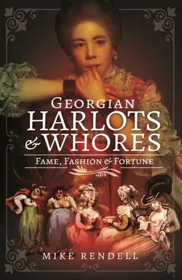 Georgische Dirnen und Huren: Ruhm, Mode und Reichtum - Georgian Harlots and Whores: Fame, Fashion & Fortune