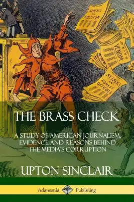 Der Messingscheck: Eine Studie über den amerikanischen Journalismus; Beweise und Gründe für die Korruption der Medien - The Brass Check: A Study of American Journalism; Evidence and Reasons Behind the Media's Corruption