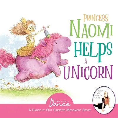 Prinzessin Naomi hilft einem Einhorn: Eine tanzbare, kreative Bewegungsgeschichte für junge Beweger - Princess Naomi Helps a Unicorn: A Dance-It-Out Creative Movement Story for Young Movers