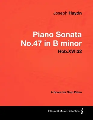 Joseph Haydn - Klaviersonate Nr.47 in h-Moll - Hob.XVI: 32 - Eine Partitur für Klavier solo - Joseph Haydn - Piano Sonata No.47 in B minor - Hob.XVI: 32 - A Score for Solo Piano