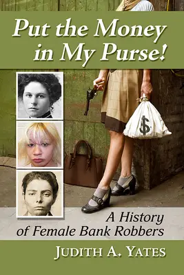 Steck das Geld in meinen Geldbeutel! Eine Geschichte der Bankräuberinnen - Put the Money in My Purse!: A History of Female Bank Robbers