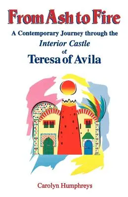 Von der Asche zum Feuer: Eine zeitgenössische Reise durch das innere Schloss von Teresa von Avila - From Ash to Fire: A Contemporary Journey through the Interior Castle of Teresa of Avila