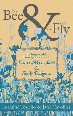 Die Biene und die Fliege: Die unwahrscheinliche Korrespondenz von Louisa May Alcott und Emily Dickinson - The Bee & the Fly: The Improbable Correspondence of Louisa May Alcott & Emily Dickinson