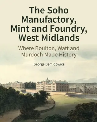 Die Soho Manufaktur, Münzanstalt und Gießerei, West Midlands: Wo Boulton, Watt und Murdoch Geschichte schrieben - The Soho Manufactory, Mint and Foundry, West Midlands: Where Boulton, Watt and Murdoch Made History