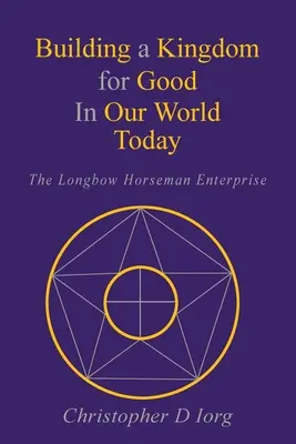 Ein Königreich für das Gute in unserer heutigen Welt aufbauen: Das Unternehmen Longbow Horseman - Building a Kingdom for Good In Our World Today: The Longbow Horseman Enterprise