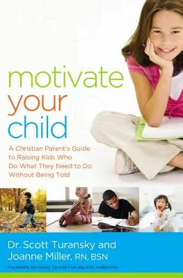 Motivieren Sie Ihr Kind: Der Leitfaden für christliche Eltern zur Erziehung von Kindern, die tun, was sie tun müssen, ohne dass man es ihnen sagt - Motivate Your Child: A Christian Parent's Guide to Raising Kids Who Do What They Need to Do Without Being Told