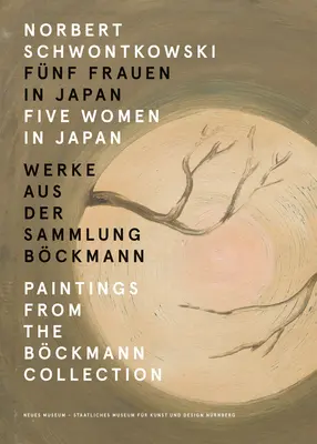 Norbert Schwontkowski: Fünf Frauen in Japan: Gemälde aus der Sammlung Beckmann - Norbert Schwontkowski: Five Women in Japan: Paintings from the Bckmann Collection