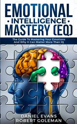 Emotionale Intelligenz - Mastery (EQ): Der Leitfaden zur Beherrschung von Emotionen und warum sie wichtiger sein kann als der IQ - Emotional Intelligence Mastery (EQ): The Guide to Mastering Emotions and Why It Can Matter More Than IQ
