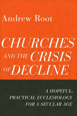 Kirchen und die Krise des Niedergangs: Eine hoffnungsvolle, praktische Ekklesiologie für ein säkulares Zeitalter - Churches and the Crisis of Decline: A Hopeful, Practical Ecclesiology for a Secular Age