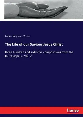 Das Leben unseres Erlösers Jesus Christus: dreihundertfünfundsechzig Kompositionen aus den vier Evangelien - Band 2 - The Life of our Saviour Jesus Christ: three hundred and sixty-five compositions from the four Gospels - Vol. 2