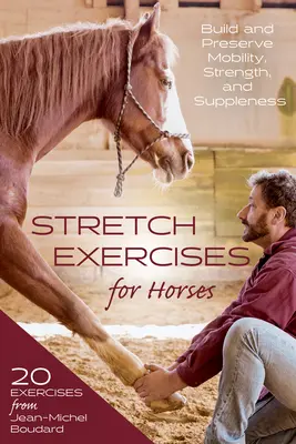 Dehnungsübungen für Pferde: Beweglichkeit, Kraft und Geschmeidigkeit aufbauen und bewahren - Stretch Exercises for Horses: Build and Preserve Mobility, Strength and Suppleness