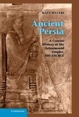 Das alte Persien: Eine kurze Geschichte des Achämenidenreiches, 550-330 v. Chr. - Ancient Persia: A Concise History of the Achaemenid Empire, 550-330 Bce