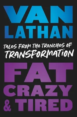 Fett, verrückt und müde: Geschichten aus den Schützengräben der Transformation - Fat, Crazy, and Tired: Tales from the Trenches of Transformation