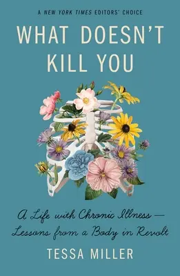 Was dich nicht umbringt: Ein Leben mit einer chronischen Krankheit - Lektionen eines rebellierenden Körpers - What Doesn't Kill You: A Life with Chronic Illness - Lessons from a Body in Revolt