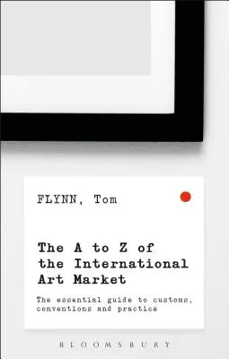 Das A-Z des internationalen Kunstmarktes: Der unverzichtbare Leitfaden zu Bräuchen, Konventionen und Praktiken - The A-Z of the International Art Market: The Essential Guide to Customs, Conventions and Practice