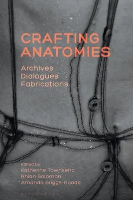 Anatomien basteln: Archive, Dialoge, Erfindungen - Crafting Anatomies: Archives, Dialogues, Fabrications