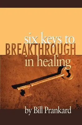 Sechs Schlüssel zum Durchbruch in der Heilung - Six Keys to Breakthrough in Healing