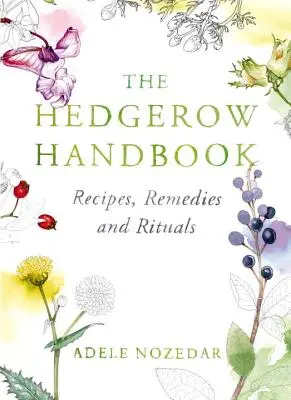 Das Heckenhandbuch: Rezepte, Heilmittel und Rituale - The Hedgerow Handbook: Recipes, Remedies and Rituals