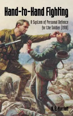 Hand-To-Hand Fighting: Ein System der persönlichen Verteidigung für den Soldaten (1918) - Hand-To-Hand Fighting: A System Of Personal Defence For The Soldier (1918)