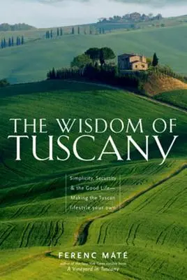Die Weisheit der Toskana: Einfachheit, Sicherheit und das gute Leben - Wie Sie sich den toskanischen Lebensstil zu eigen machen - The Wisdom of Tuscany: Simplicity, Security & the Good Life - Making the Tuscan Lifestyle Your Own