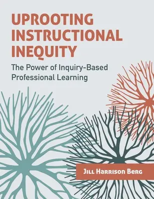 Ungleichheit in der Ausbildung beseitigen: Die Kraft des forschungsbasierten professionellen Lernens - Uprooting Instructional Inequity: The Power of Inquiry-Based Professional Learning