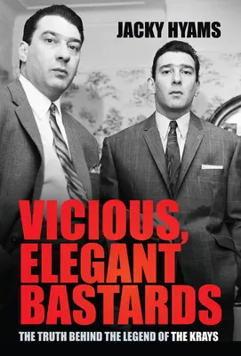 Bösartige, elegante Bastarde: Die Wahrheit hinter der Legende der Krays - Vicious, Elegant Bastards: The Truth Behind the Legend of the Krays