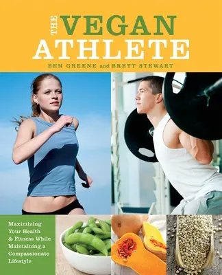Der vegane Sportler: Maximieren Sie Ihre Gesundheit und Fitness bei gleichzeitiger Beibehaltung eines mitfühlenden Lebensstils - The Vegan Athlete: Maximizing Your Health & Fitness While Maintaining a Compassionate Lifestyle