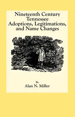 Tennessee Adoptionen, Legitimationen und Namensänderungen im neunzehnten Jahrhundert - Nineteenth Century Tennessee Adoptions, Legitimations, and Name Changes