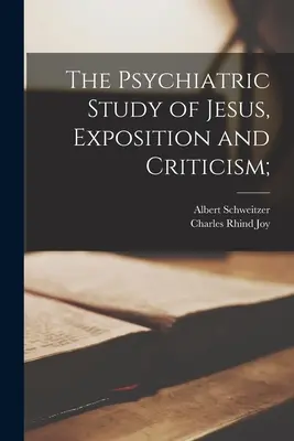 Die psychiatrische Studie über Jesus, Darstellung und Kritik; - The Psychiatric Study of Jesus, Exposition and Criticism;