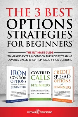 Die 3 besten Optionsstrategien für Einsteiger: Der ultimative Leitfaden für ein zusätzliches Nebeneinkommen durch den Handel mit gedeckten Calls, Credit Spreads und Iron Con - The 3 Best Options Strategies For Beginners: The Ultimate Guide To Making Extra Income On The Side By Trading Covered Calls, Credit Spreads & Iron Con