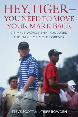 Hey, Tiger - Du musst deinen Abschlag nach hinten verschieben: 9 einfache Worte, die das Golfspiel für immer verändert haben - Hey, Tiger--You Need to Move Your Mark Back: 9 Simple Words That Changed the Game of Golf Forever