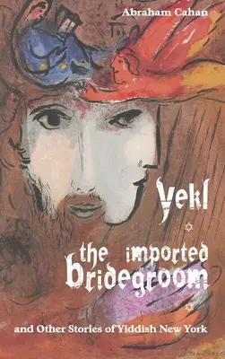 Yekl, der importierte Bräutigam, und andere Geschichten aus dem jiddischen New York - Yekl, the Imported Bridegroom, and Other Stories of Yiddish New York
