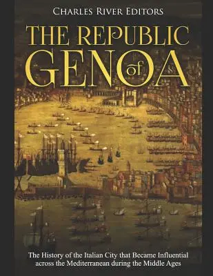 Die Republik von Genua: Die Geschichte der italienischen Stadt, die während des Mittelalters im gesamten Mittelmeerraum Einfluss erlangte - The Republic of Genoa: The History of the Italian City that Became Influential across the Mediterranean during the Middle Ages