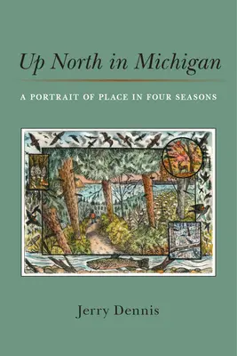 Oben im Norden von Michigan: Ein Porträt des Ortes in vier Jahreszeiten - Up North in Michigan: A Portrait of Place in Four Seasons