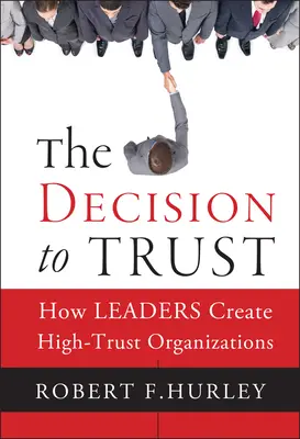 Die Entscheidung zu vertrauen: Wie Führungskräfte Organisationen mit hohem Vertrauen schaffen - The Decision to Trust: How Leaders Create High-Trust Organizations