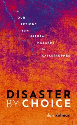 Desaster by Choice: Wie unsere Handlungen Naturgefahren in Katastrophen verwandeln - Disaster by Choice: How Our Actions Turn Natural Hazards Into Catastrophes