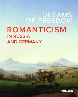 Träume von Freiheit: Romantik in Russland und Deutschland - Dreams of Freedom: Romanticism in Russia and Germany