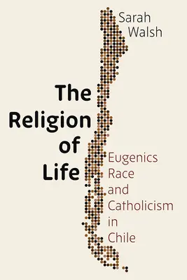 Die Religion des Lebens: Eugenik, Ethnie und Katholizismus in Chile - The Religion of Life: Eugenics, Race, and Catholicism in Chile