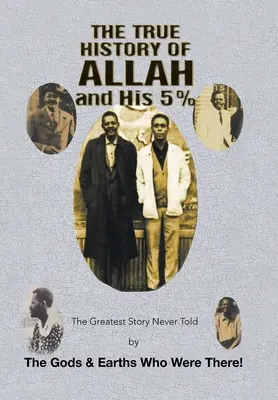 Die wahre Geschichte Allahs und seiner 5%: Die größte Geschichte, die von den Göttern und Erdenmenschen, die da waren, nie erzählt wurde! - The True History of Allah and His 5%: The Greatest Story Never Told by the Gods & Earths Who Were There!