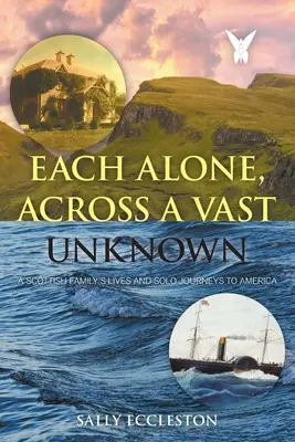 Jeder für sich, durch ein weites unbekanntes Land: Das Leben einer schottischen Familie und ihre Solo-Reisen nach Amerika - Each Alone, Across a Vast Unknown: A Scottish Family's Lives and Solo Journeys to America