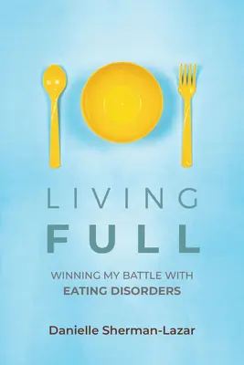 Living Full: Winning My Battle with Eating Disorders (Essstörungsbuch, Anorexie, Bulimie, Binge and Purge, Sportsucht) - Living Full: Winning My Battle with Eating Disorders (Eating Disorder Book, Anorexia, Bulimia, Binge and Purge, Excercise Addiction
