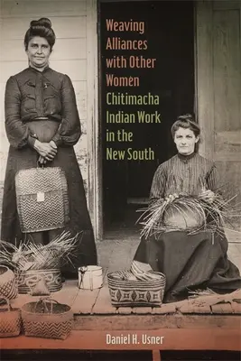 Weben von Allianzen mit anderen Frauen: Die Arbeit der Chitimacha-Indianer im Neuen Süden - Weaving Alliances with Other Women: Chitimacha Indian Work in the New South