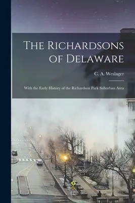 Die Richardsons von Delaware; Mit der frühen Geschichte des Vorortes Richardson Park (Weslager C. a. (Clinton Alfred) 190) - The Richardsons of Delaware; With the Early History of the Richardson Park Suburban Area (Weslager C. a. (Clinton Alfred) 190)