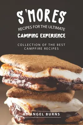 S'mores-Rezepte für das ultimative Camping-Erlebnis: Sammlung der besten Lagerfeuerrezepte - S'mores Recipes for The Ultimate Camping Experience: Collection of The Best Campfire Recipes