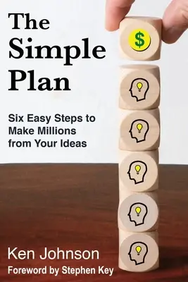 Der einfache Plan: Sechs einfache Schritte, um aus Ihren Ideen Millionen zu machen - The Simple Plan: Six Easy Steps to Make Millions from Your Ideas