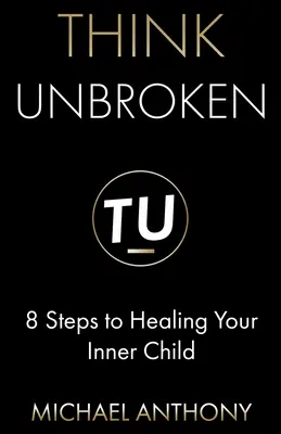 Think Unbroken: 8 Schritte zur Heilung Ihres inneren Kindes - Think Unbroken: 8 Steps to Healing Your Inner Child