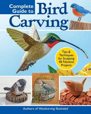 Vollständige Anleitung zur Vogelschnitzerei: 15 schöne Projekte für Anfänger und Fortgeschrittene - Complete Guide to Bird Carving: 15 Beautiful Beginner-To-Advanced Projects