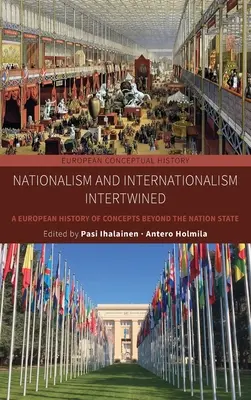 Nationalismus und Internationalismus im Wechselspiel: Eine europäische Geschichte von Konzepten jenseits des Nationalstaats - Nationalism and Internationalism Intertwined: A European History of Concepts Beyond the Nation State